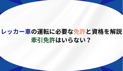 レッカー車の運転に必要な免許と資格を解説｜牽引免許はいらない？