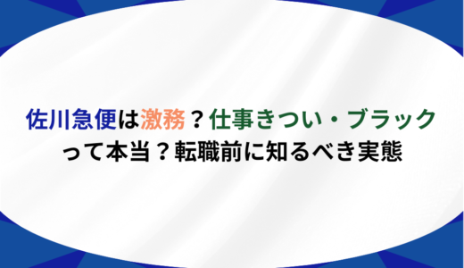 佐川急便は激務？仕事きつい・ブラックって本当？転職前に知るべき実態