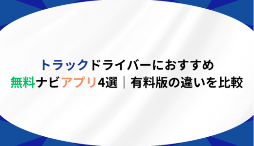 トラックドライバーにおすすめ無料ナビアプリ4選｜有料版の違いを比較