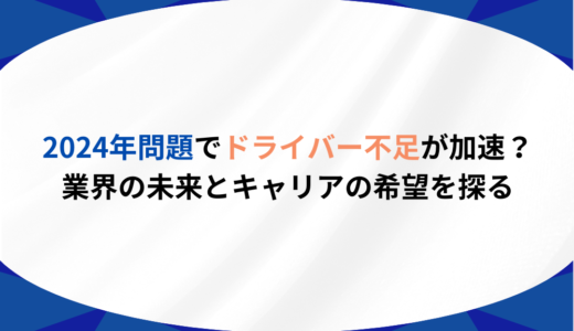 2024年問題でドライバー不足が加速？業界の未来とキャリアの希望を探る