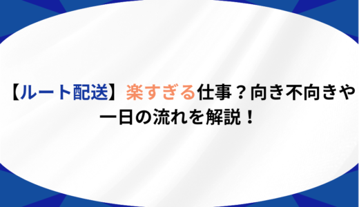 【ルート配送】楽すぎる仕事？向き不向きや一日の流れを解説！