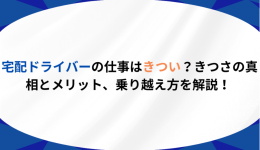 宅配ドライバーの仕事はきつい？きつさの真相とメリット、乗り越え方を解説！