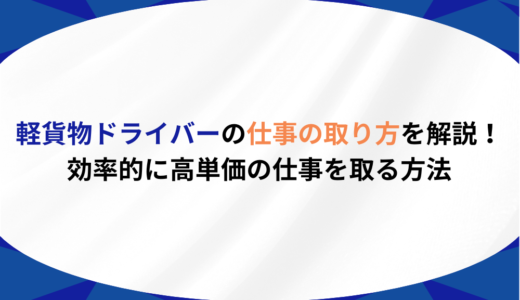 軽貨物ドライバーの仕事の取り方を解説！効率的に高単価の仕事を取る方法