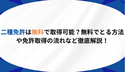 二種免許は無料で取得可能？無料でとる方法や免許取得の流れなど徹底解説！