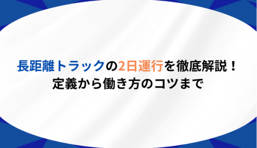 長距離トラックの2日運行を徹底解説！定義から働き方のコツまで