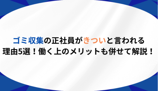 ゴミ収集の正社員がきついと言われる理由5選！働く上のメリットも併せて解説！