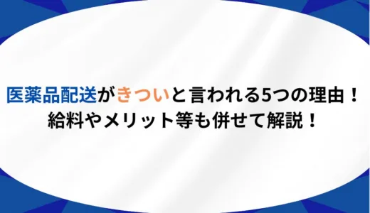 医薬品配送がきついと言われる5つの理由！給料やメリット等も併せて解説！
