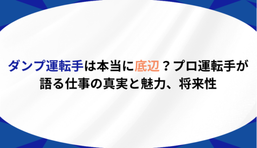 ダンプ運転手は本当に底辺？プロ運転手が語る仕事の真実と魅力、将来性