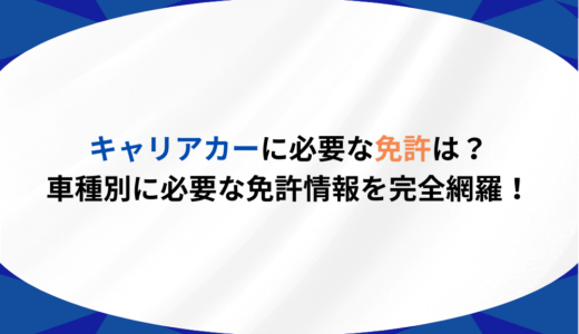 キャリアカー(積載車)に必要な免許は？車種別に必要な免許情報を完全網羅！