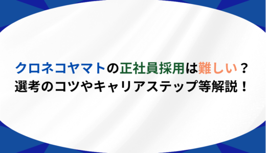 クロネコヤマトの正社員採用は難しい？選考のコツやキャリアステップ等解説！