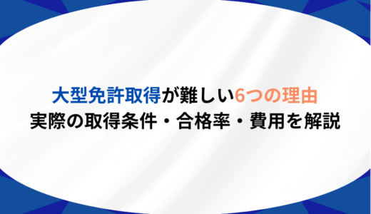 大型免許取得が難しい5つの理由｜実際の取得条件・合格率・費用を解説