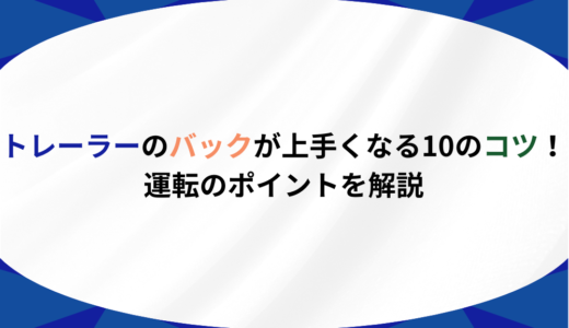 トレーラーのバックが上手くなる10のコツ！運転のポイントを解説
