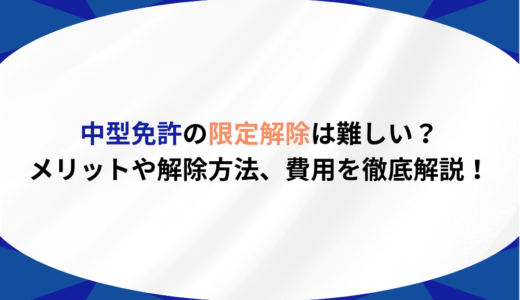 中型免許の限定解除は難しい？メリットや解除方法、費用を徹底解説！