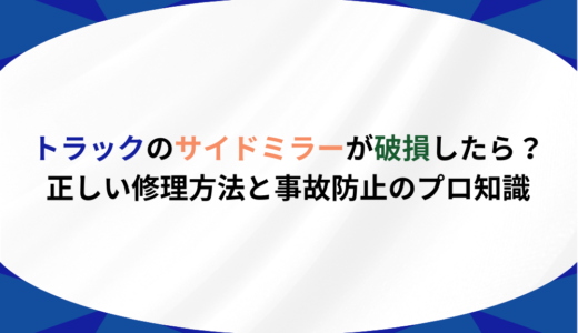 トラックのサイドミラーが破損したら？正しい修理方法と事故防止のプロ知識