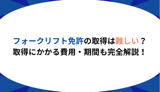 フォークリフト免許の取得は難しい？取得にかかる費用・期間も完全解説！