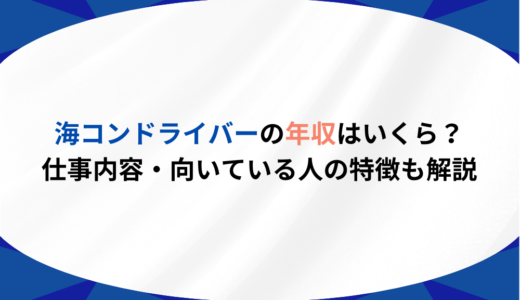 海コンドライバーの年収はいくら？仕事内容・向いている人の特徴も解説